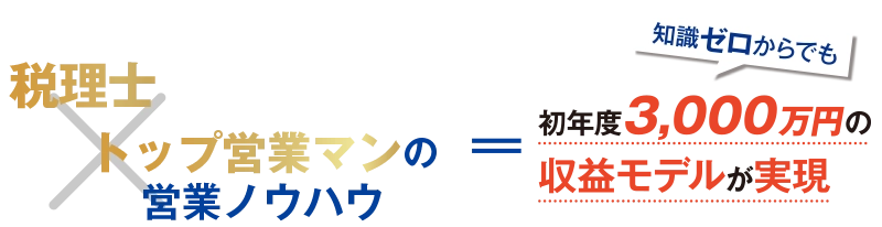 税理士xトップ営業マンの営業ノウハウ 知識ゼロからでも初年度3,000万円の収益モデルが実現